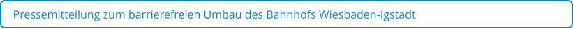 Pressemitteilung zum barrierefreien Umbau des Bahnhofs Wiesbaden-Igstadt