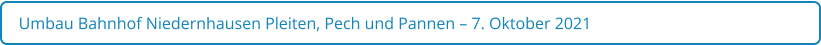 Umbau Bahnhof Niedernhausen Pleiten, Pech und Pannen – 7. Oktober 2021