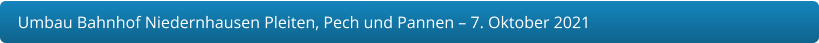 Umbau Bahnhof Niedernhausen Pleiten, Pech und Pannen – 7. Oktober 2021