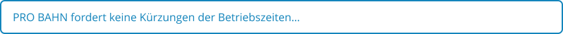 PRO BAHN fordert keine Kürzungen der Betriebszeiten…